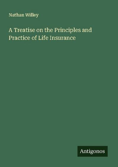A Treatise on the Principles and Practice of Life Insurance