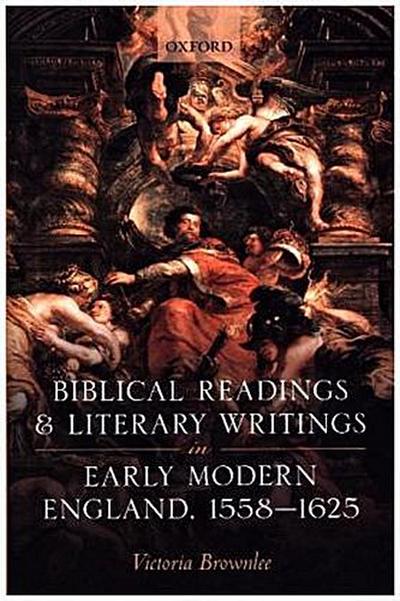 Biblical Readings and Literary Writings in Early Modern England, 1558-1625