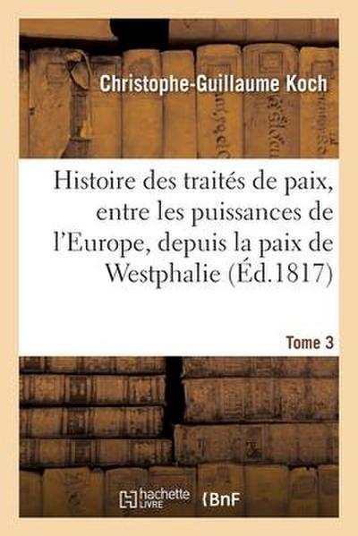 Histoire Abrégée Des Traités de Paix, Entre Les Puissances de l’Europe, Depuis La Paix de Westphalie