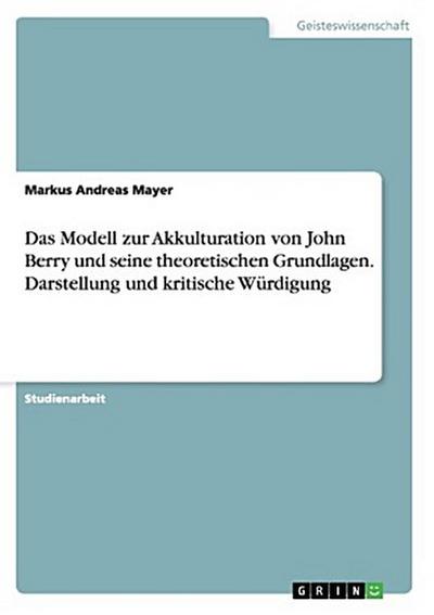 Das Modell zur Akkulturation von John Berry und seine theoretischen Grundlagen. Darstellung und kritische Würdigung