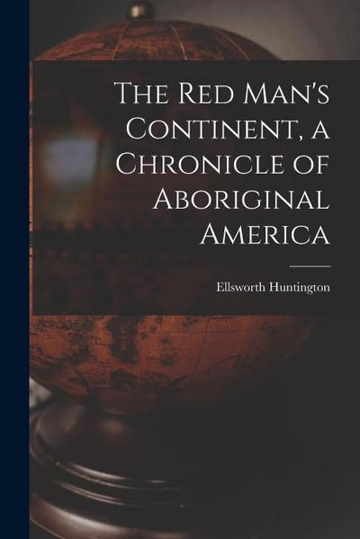 The Red Man’s Continent, a Chronicle of Aboriginal America