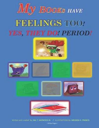 My Books Have Feelings Too!: Yes, They Do, Period!