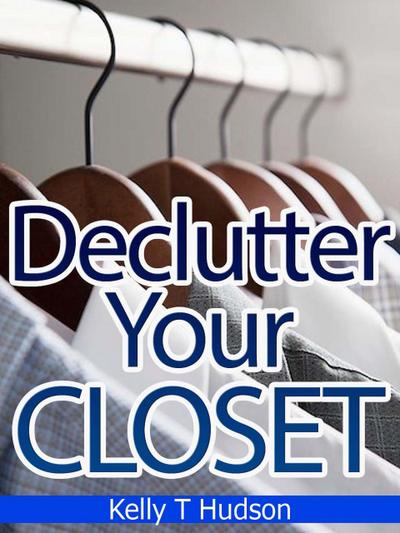 Declutter Your Closet: Organize it in no time
