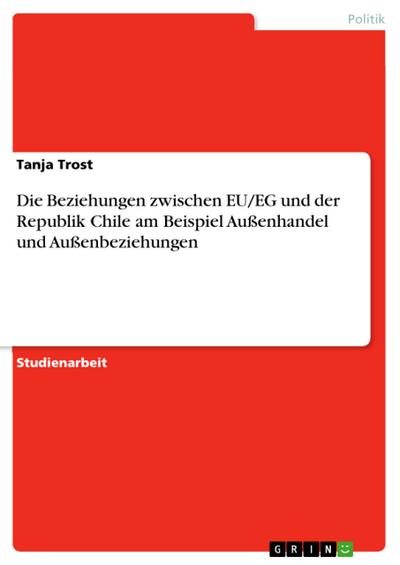 Die Beziehungen zwischen EU/EG und der Republik Chile am Beispiel Außenhandel und Außenbeziehungen