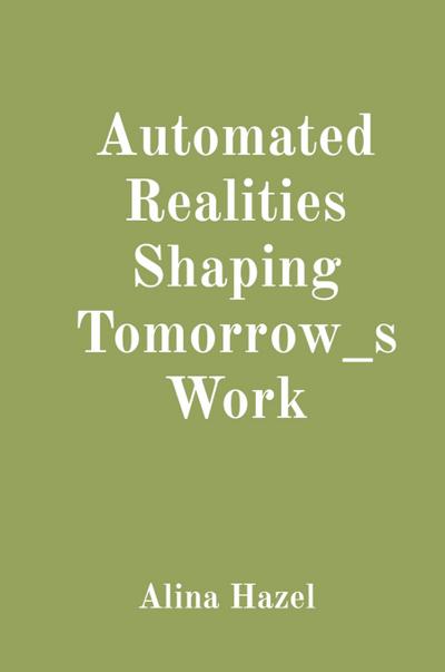 Automated Realities Shaping Tomorrow_s Work