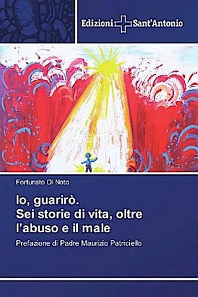 Io, guarirò. Sei storie di vita, oltre l’abuso e il male