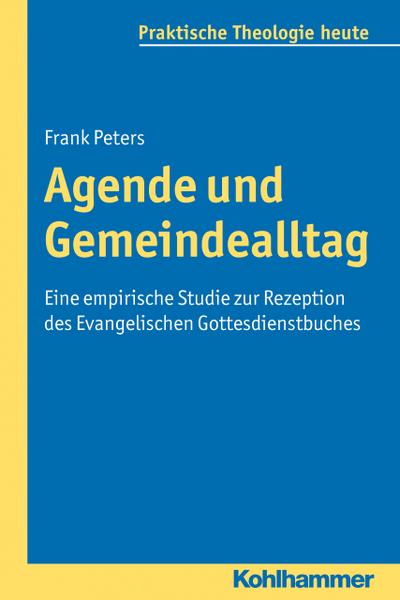 Agende und Gemeindealltag: Eine empirische Studie zur Rezeption des Evangelischen Gottesdienstbuches (Praktische Theologie heute, Band 117)