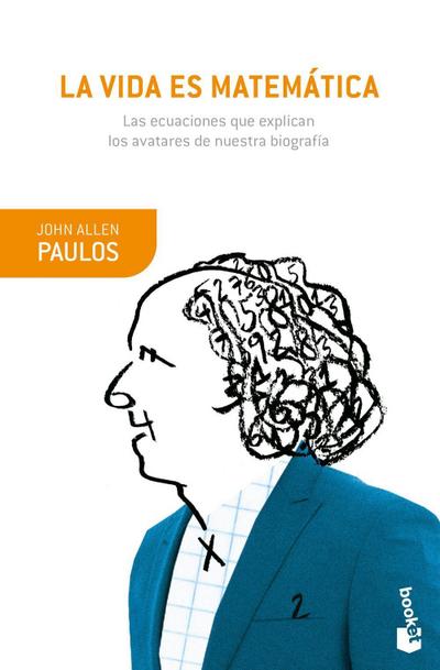 La vida es matemática: Las ecuaciones que explican los avatares de nuestra biografía (Booket Ciencia) - John Allen Paulos