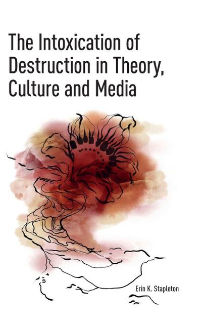 The Intoxication of Destruction in Theory, Culture and Media