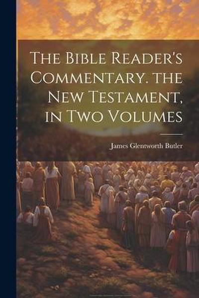 The Bible Reader’s Commentary. the New Testament, in Two Volumes