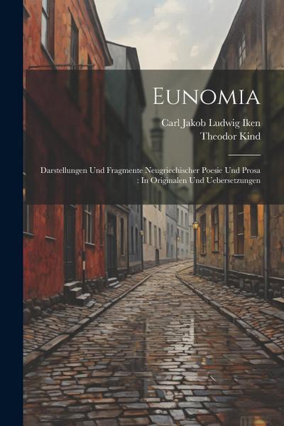 Eunomia: Darstellungen Und Fragmente Neugriechischer Poesie Und Prosa: In Originalen Und Uebersetzungen