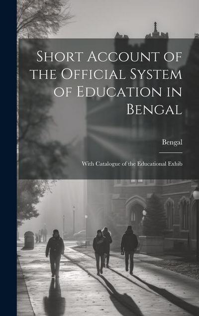 Short Account of the Official System of Education in Bengal: With Catalogue of the Educational Exhib