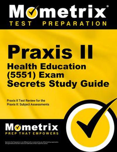 Praxis II Health Education (5551) Exam Secrets Study Guide: Praxis II Test Review for the Praxis II: Subject Assessments