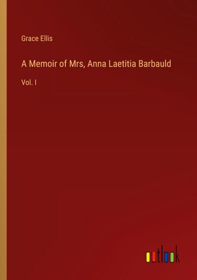 A Memoir of Mrs, Anna Laetitia Barbauld