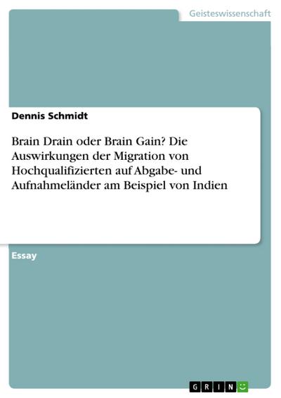 Brain Drain oder Brain Gain? Die Auswirkungen der Migration von Hochqualifizierten auf Abgabe- und Aufnahmeländer am Beispiel von Indien
