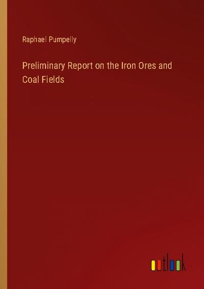 Preliminary Report on the Iron Ores and Coal Fields