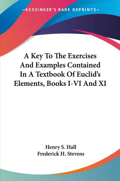 A Key To The Exercises And Examples Contained In A Textbook Of Euclid’s Elements, Books I-VI And XI