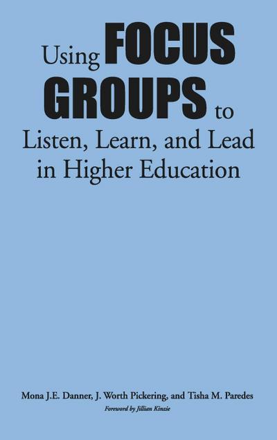 Using Focus Groups to Listen, Learn, and Lead in Higher Education