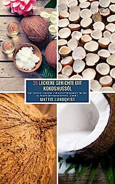 25 Leckere Gerichte mit Kokosnussöl - Band 1