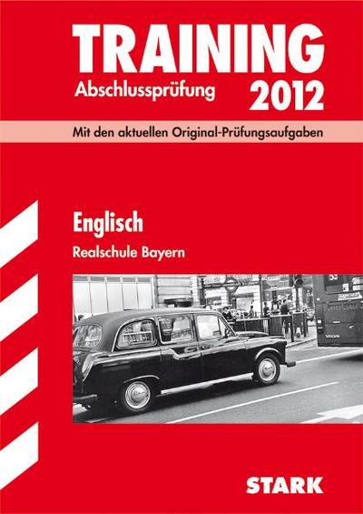 Training Abschlussprüfung Realschule Bayern: Englisch 2012; Mit den aktuellen Original-Prüfungsaufgaben