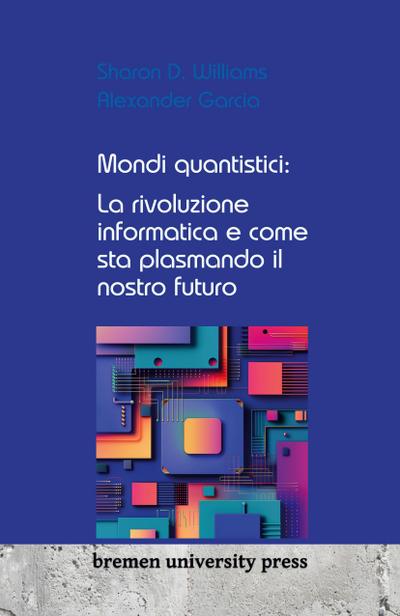 Mondi quantistici: La rivoluzione informatica e come sta plasmando il nostro futuro