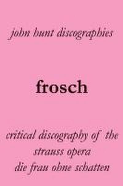Frosch. Critical Discography of the Strauss Opera Die Frau Ohne Schatten. [The Woman Without a Shadow].