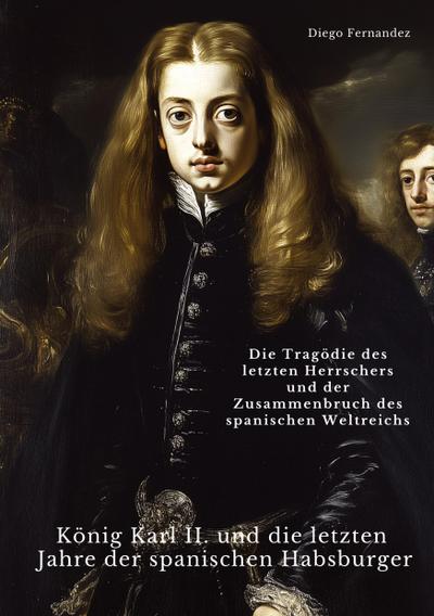 König Karl II. und die letzten Jahre der spanischen Habsburger