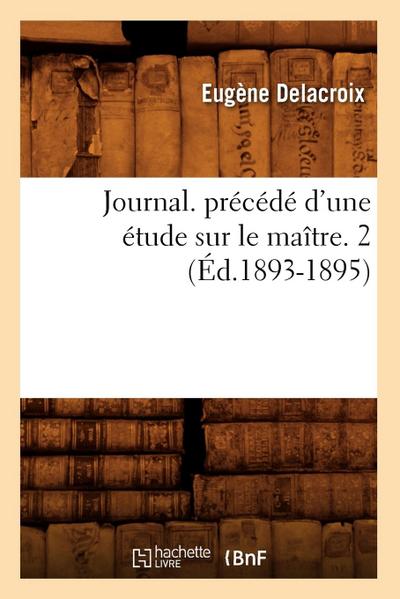Journal. Précédé d’Une Étude Sur Le Maître. 2 (Éd.1893-1895)
