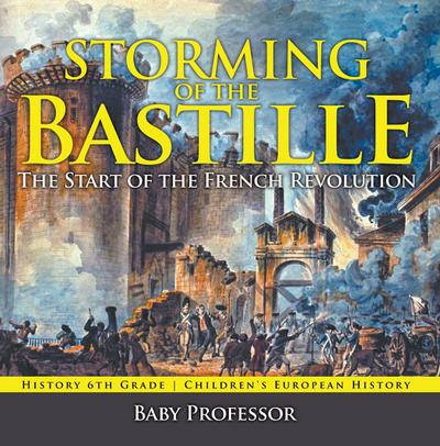 Storming of the Bastille: The Start of the French Revolution - History 6th Grade | Children’s European History