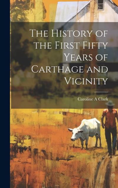 The History of the First Fifty Years of Carthage and Vicinity