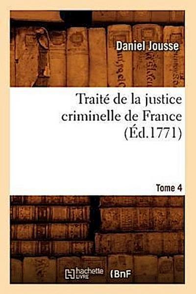 Traité de la Justice Criminelle de France. Tome 4 (Éd.1771)