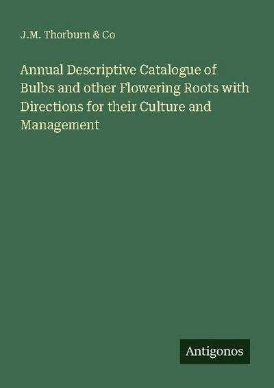 Annual Descriptive Catalogue of Bulbs and other Flowering Roots with Directions for their Culture and Management