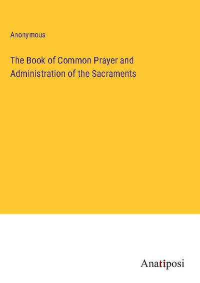 The Book of Common Prayer and Administration of the Sacraments