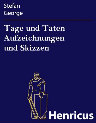 Tage und Taten Aufzeichnungen und Skizzen