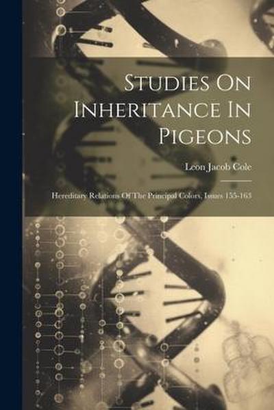 Studies On Inheritance In Pigeons: Hereditary Relations Of The Principal Colors, Issues 155-163