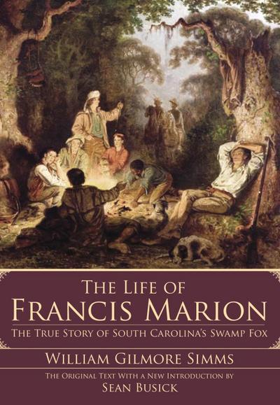 Life of Francis Marion: The True Story of South Carolina’s Swamp Fox