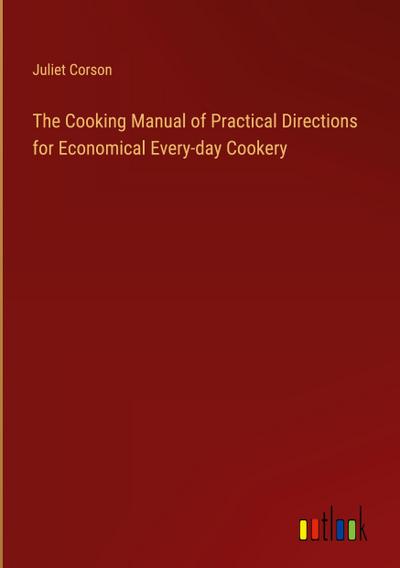 The Cooking Manual of Practical Directions for Economical Every-day Cookery