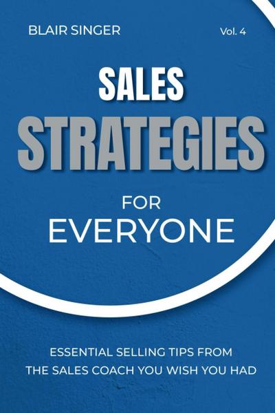 Sales Strategies for Everyone: Essential Selling Tips From The Sales Coach You Wish You Had
