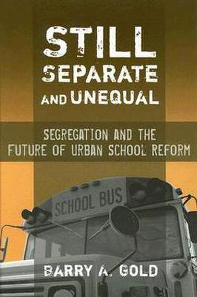 Still Separate and Unequal: Segregation and the Future of Urban School Reform