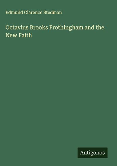 Octavius Brooks Frothingham and the New Faith