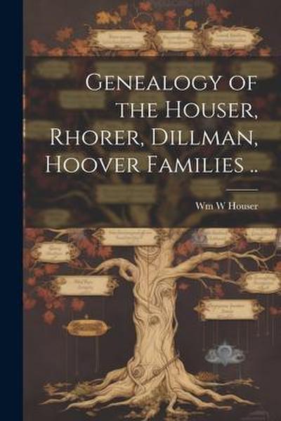 Genealogy of the Houser, Rhorer, Dillman, Hoover Families ..
