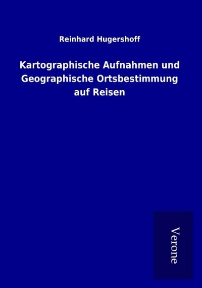 Kartographische Aufnahmen und Geographische Ortsbestimmung auf Reisen