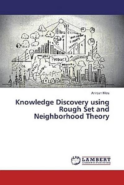 Knowledge Discovery using Rough Set and Neighborhood Theory