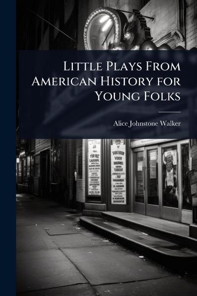 Little Plays From American History for Young Folks
