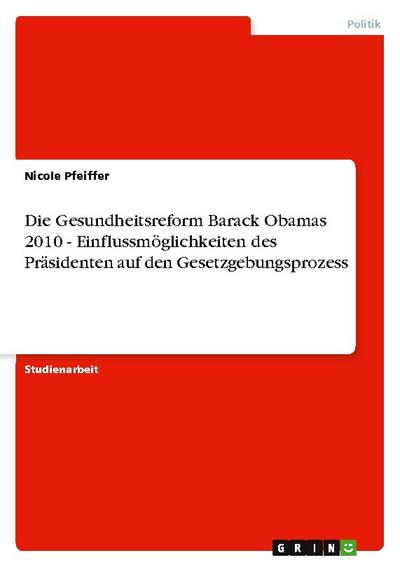Die Gesundheitsreform Barack Obamas 2010 - Einflussmöglichkeiten des Präsidenten auf den Gesetzgebungsprozess