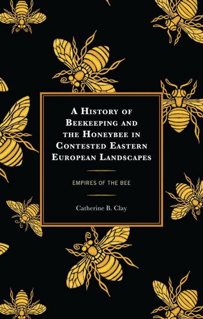 A History of Beekeeping and the Honeybee in Contested Eastern European Landscapes