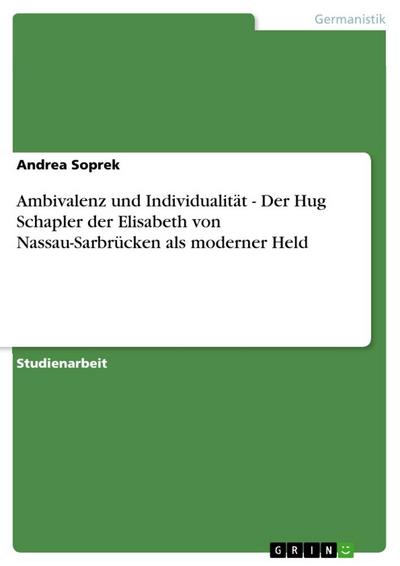 Ambivalenz und Individualität - Der Hug Schapler der Elisabeth von Nassau-Sarbrücken als moderner Held - Andrea Soprek