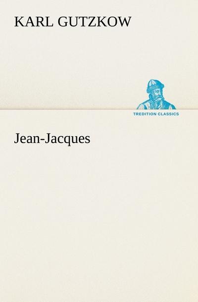 Jean-Jacques - Karl Gutzkow