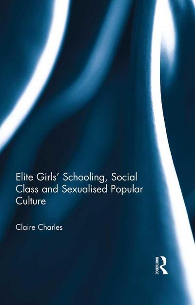 Elite Girls’ Schooling, Social Class and Sexualised Popular Culture
