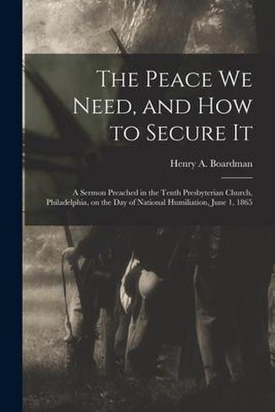 The Peace We Need, and How to Secure It: a Sermon Preached in the Tenth Presbyterian Church, Philadelphia, on the Day of National Humiliation, June 1